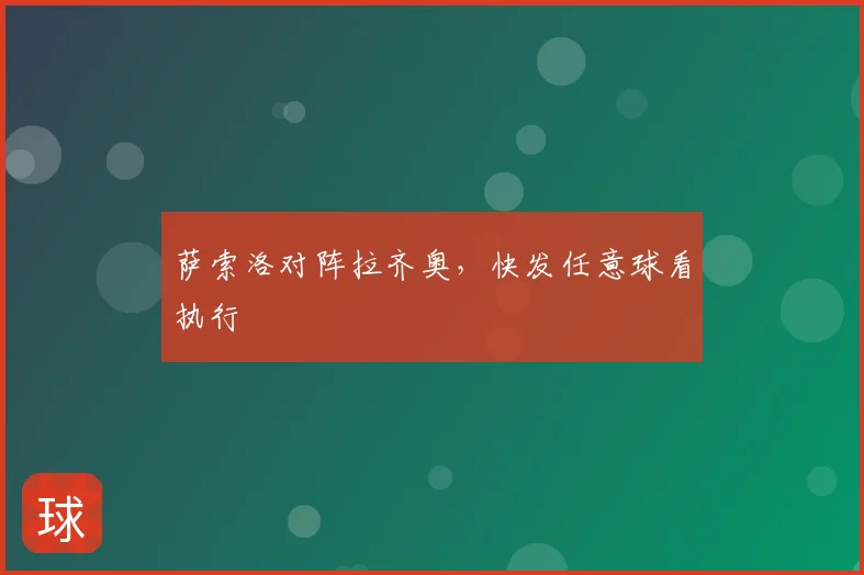 萨索洛对阵拉齐奥,快发任意球看执行