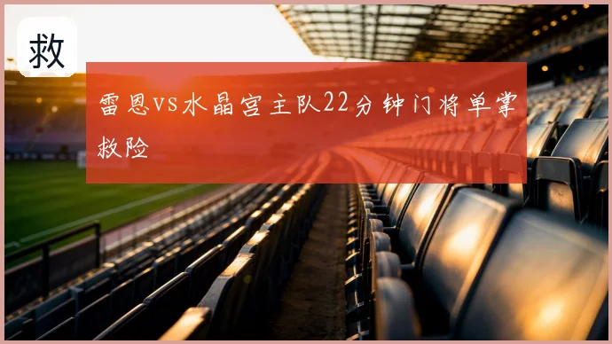 雷恩vs水晶宫主队22分钟门将单掌救险