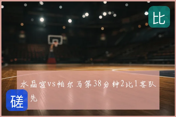 水晶宫vs帕尔马第38分钟2比1客队领先
